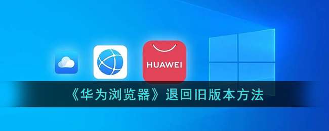 《华为浏览器》退回旧版本方法