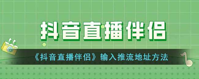 《抖音直播伴侣》输入推流地址方法