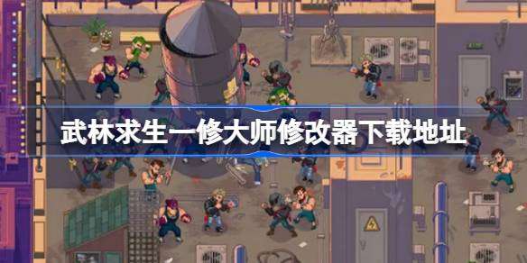 武林求生一修大师修改器在哪里下载 武林求生一修大师修改器下载地址