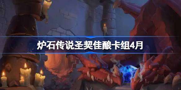 炉石传说圣契佳酿卡组怎么搭配 炉石传说圣契佳酿推荐4月